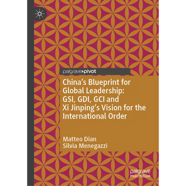 China's Blueprint for Global Leadership: Gsi, Gdi, Gci and XI Jinping's Vision for the International Order