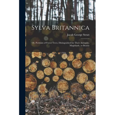 Sylva Britannica: Or, Portraits of Forest Trees, Distinguished for Their Antiquity, Magnitude, or Beauty