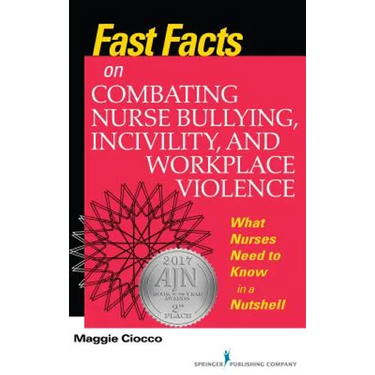 Fast Facts on Combating Nurse Bullying, Incivility and Workplace Violence: What Nurses Need to Know in a Nutshell