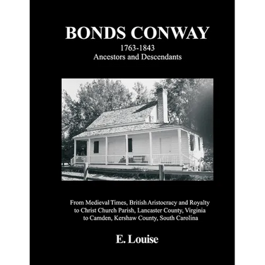 Bonds Conway: 1763-1843 Ancestors and Descendants, From Medieval Times, British Aristocracy and Royalty to Christ Church Parish, Lancaster County, Vir