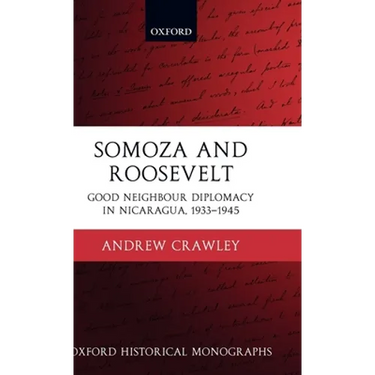 Somoza and Roosevelt: Good Neighbour Diplomacy in Nicaragua, 1933-1945