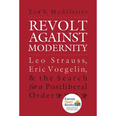 Revolt Against Modernity: Leo Strauss, Eric Voegelin, and the Search for a Post-Liberal Order