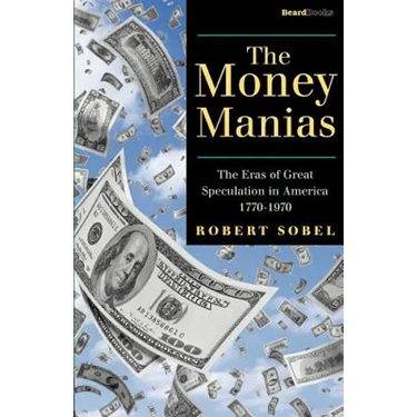 The Money Manias: The Eras of Great Speculation in America 1770-1970