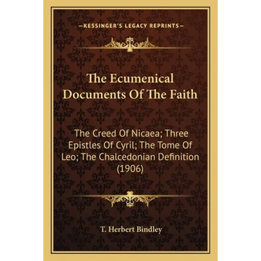 The Ecumenical Documents Of The Faith: The Creed Of Nicaea; Three Epistles Of Cyril; The Tome Of Leo; The Chalcedonian Definition (1906)