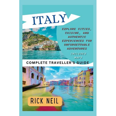 ITALY (Complete Traveller's Guide): Explore Cities, Cuisine, and Authentic Experiences for Unforgettable Adventures (includes maps)
