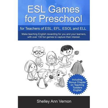 ESL Games for Preschool: for Teachers of ESL, EFL, ESOL and ELL including Bonus Chapter on Teaching Toddlers English