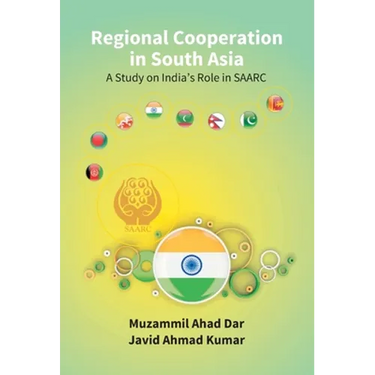 Regional Cooperation in South Asia: a Study On India'S Role in Saarc