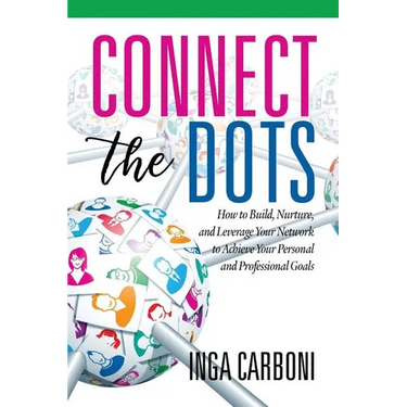 Connect the Dots: How to Build, Nurture, and Leverage Your Network to Achieve Your Personal and Professional Goals