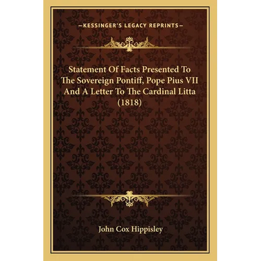 Statement Of Facts Presented To The Sovereign Pontiff, Pope Pius VII And A Letter To The Cardinal Litta (1818)