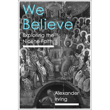 We Believe: Exploring the Nicene Faith