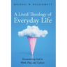 A Lived Theology of Everyday Life: Encountering God in Work, Play, and Culture