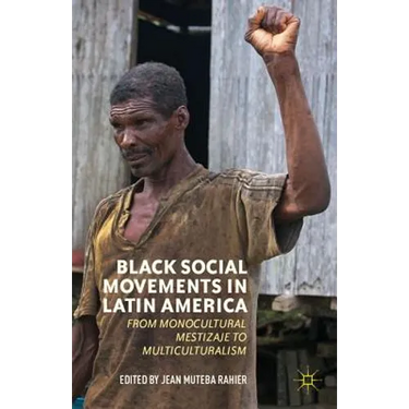 Black Social Movements in Latin America: From Monocultural Mestizaje to Multiculturalism