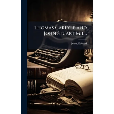 Thomas Carlyle and John Stuart Mill