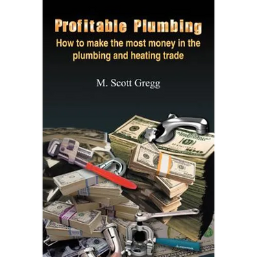 Profitable Plumbing: How to make the most money in the plumbing and heating trade