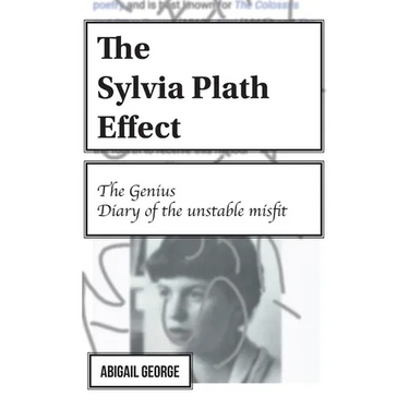 The Sylvia Plath Effect: The genius. Diary of the unstable misfit.