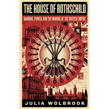 The House of Rothschild Banking, Power, and the Making of the British Empire