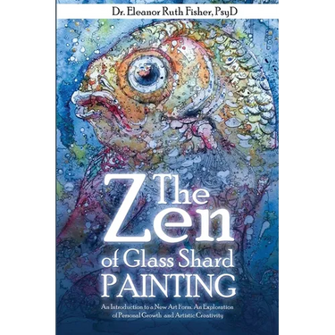 The Zen of Glass Shard Painting: An Introduction to a New Art Form and an Exploration of Personal and Artistic Development