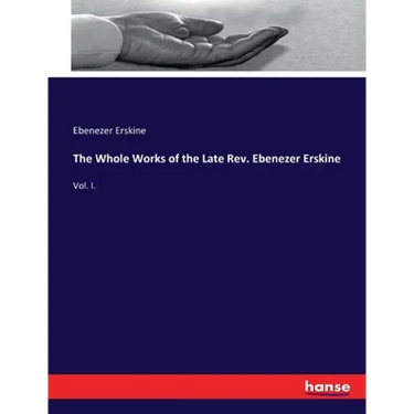 The Whole Works of the Late Rev. Ebenezer Erskine: Vol. I.