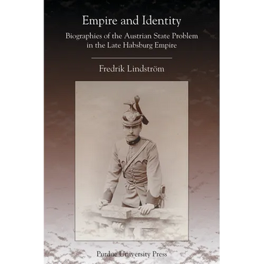 Empire and Identity: Biographies of the Austrian State Problem in the Late Habsburg Empire