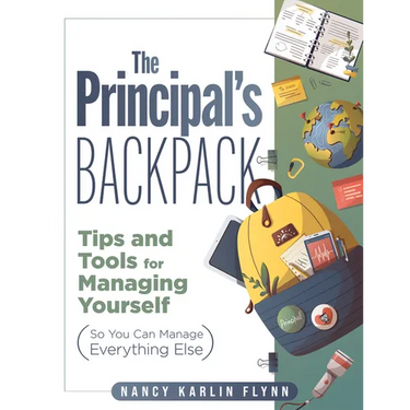 The Principal's Backpack: Tips and Tools for Managing Yourself (So You Can Manage Everything Else) (Become an Effective School Leader with These Tips