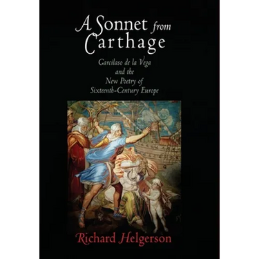 A Sonnet from Carthage: Garcilaso de la Vega and the New Poetry of Sixteenth-Century Europe
