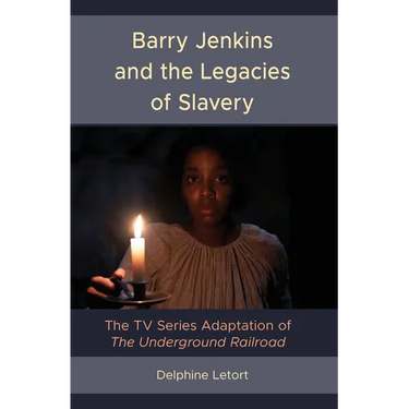 Barry Jenkins and the Legacies of Slavery: The TV Series Adaptation of The Underground Railroad