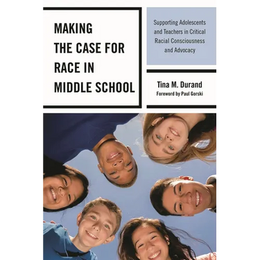 Making the Case for Race in Middle School: Supporting Adolescents and Teachers in Critical Racial Consciousness and Advocacy