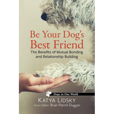 Be Your Dog's Best Friend: The Benefits of Mutual Bonding and Relationship Building