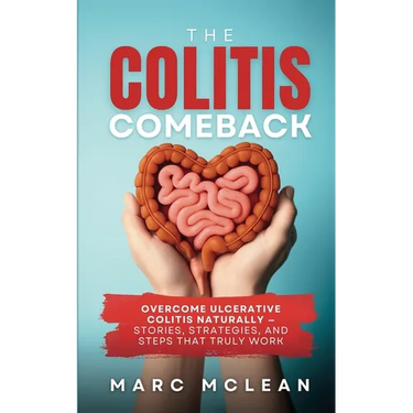 The Colitis Comeback: Overcome Ulcerative Colitis Naturally - Stories, Strategies & Steps That Truly Work