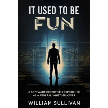 It Used to Be Fun: A Federal Whistleblower's Trip Through the Software Industry