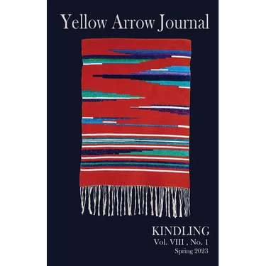 Yellow Arrow Journal, Kindling: Vol. VIII, No. 1, Spring 2023