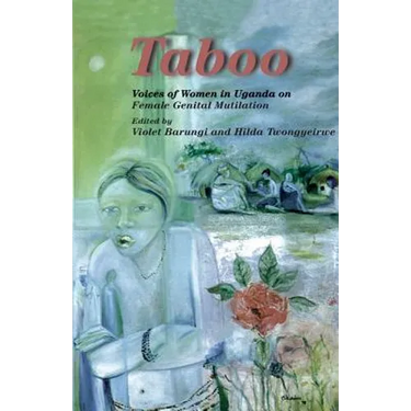 Taboo. Voices of Women in Uganda on Female Genital Mutilation: Voices of Women in Uganda on Female Genital Mutilation