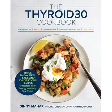 The Thyroid30(r) Cookbook: Three 30-Day Meal Plans and 100 Delicious Recipes to Restore Your Energy and Help You Thrive