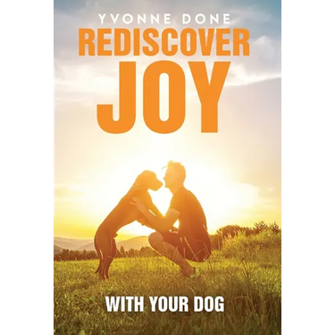 Rediscover Joy with Your Dog: How to Train Your Dog to Live in Harmony with Your Family