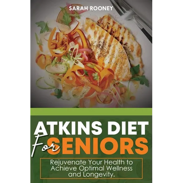 Atkins Diet for Seniors: : Rejuvenate Your Health to Achieve Optimal Wellness and Longevity