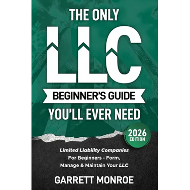 The Only LLC Beginners Guide You'll Ever Need: Limited Liability Companies For Beginners - Form, Manage & Maintain Your LLC (Starting a Business Book)