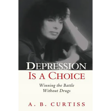 Depression is a Choice: Winning the Fight without Drugs