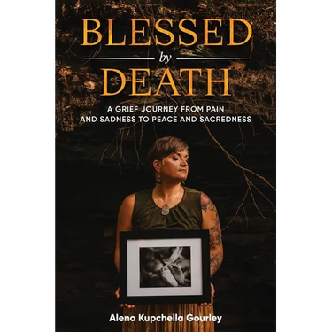 Blessed by Death: A Grief Journey From Pain and Sadness to Peace and Sacredness