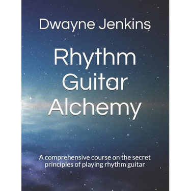 Rhythm Guitar Alchemy: A comprehensive course on the secret principles of playing rhythm guitar