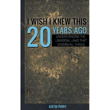 I Wish I Knew This 20 Years Ago: Understanding The Universal Laws That Govern All Things
