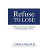 Refuse to Lose: 6 Ways to Overcome Obstacles & Win the Game of Life