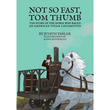 Not So Fast, Tom Thumb: The story of the horse who raced an American steam locomotive