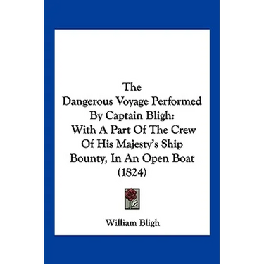 The Dangerous Voyage Performed By Captain Bligh: With A Part Of The Crew Of His Majesty's Ship Bounty, In An Open Boat (1824)
