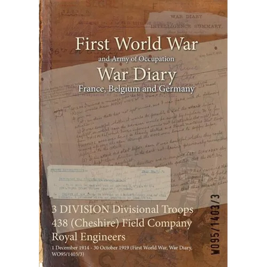 3 DIVISION Divisional Troops 438 (Cheshire) Field Company Royal Engineers: 1 December 1914 - 30 October 1919 (First World War, War Diary, WO95/1403/3)