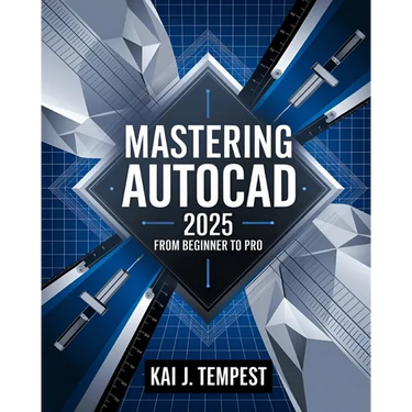 Mastering AutoCAD 2025 Guide from Beginner to Pro: A Complete Practical Guide to Master Every AutoCAD Tool and Technique for Exceptional Drafting and