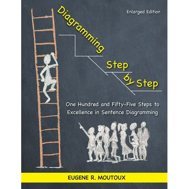 Diagramming Step by Step: One Hundred and Fifty-Five Steps to Excellence in Sentence Diagramming