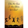 Like the Sun In the Skies, We Rise!