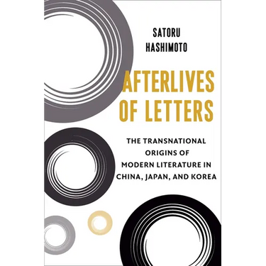 Afterlives of Letters: The Transnational Origins of Modern Literature in China, Japan, and Korea