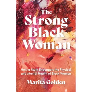 The Strong Black Woman: How a Myth Endangers the Physical and Mental Health of Black Women (African American Studies)