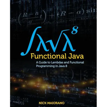 Functional Java: A Guide to Lambdas and Functional Programming in Java 8